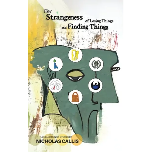 The Strangeness of Losing Things and Finding Things: A Collection of Stories