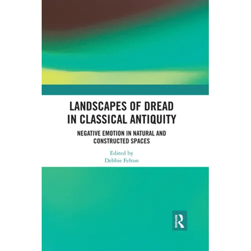 Landscapes of Dread in Classical Antiquity: Negative Emotion in Natural and Constructed Spaces