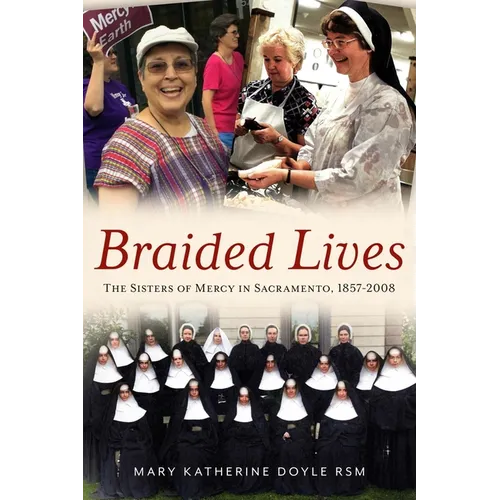 Braided Lives: The Sisters of Mercy in Sacramento 1857-2008