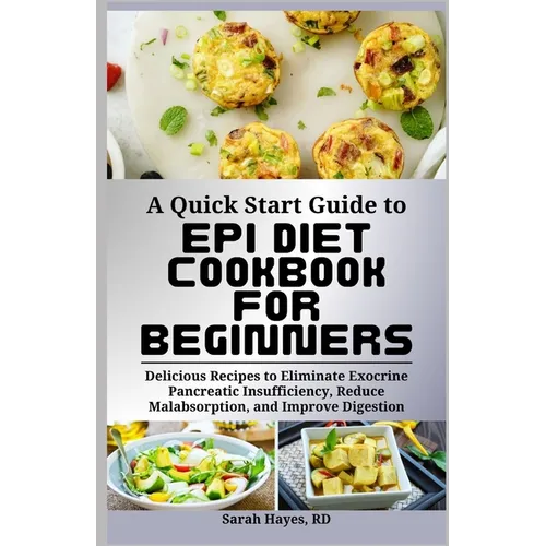 A Quick Start Guide to Epi Diet Cookbook for Beginners: Delicious Recipes to Eliminate Exocrine Pancreatic Insufficiency, Reduce Malabsorption, and Im