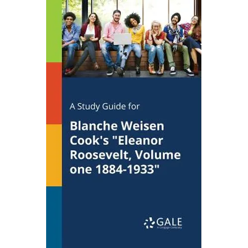 A Study Guide for Blanche Weisen Cook's "Eleanor Roosevelt, Volume One 1884-1933"