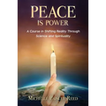 Peace is Power: A Course in Shifting Reality Through Science and Spirituality