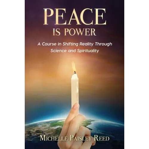 Peace is Power: A Course in Shifting Reality Through Science and Spirituality
