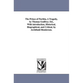 The Prince of Parthia, A Tragedy, by Thomas Godfrey; Ed., With introduction, Historical, Biographical, and Critical, by Archibald Henderson.