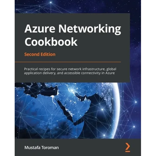 Azure Networking Cookbook: Practical recipes for secure network infrastructure, global application delivery, and accessible connectivity in Azure