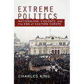 Extreme Politics: Nationalism, Violence, and the End of Eastern Europe