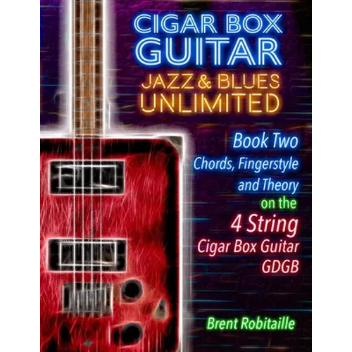 Cigar Box Guitar Jazz & Blues Unlimited Book Two 4 String: Book Two Chords, Fingerstyle and Theory: Book Two: Chords, Fingerstyle and Theory