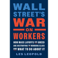 Wall Street's War on Workers: How Mass Layoffs and Greed Are Destroying the Working Class and What to Do about It