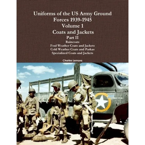 Uniforms of the US Army Ground Forces 1939-1945, Volume 1 Coats and Jackets, Part II