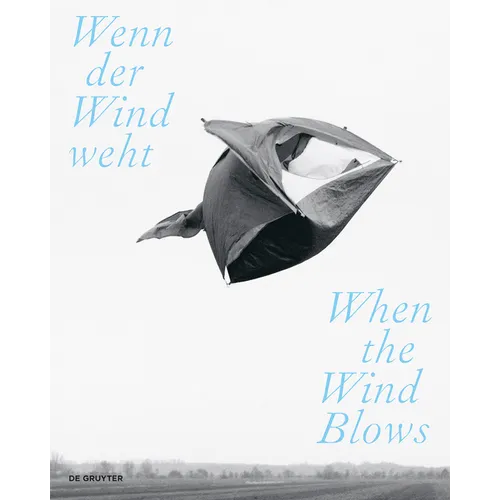 Wenn Der Wind Weht / When the Wind Blows: Luft, Wind Und Atem in Der Zeitgenössischen Kunst / Air, Wind, and Breath in Contemporary Art
