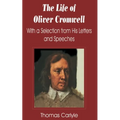 Life of Oliver Cromwell: With a Selection from His Letters and Speeches, The