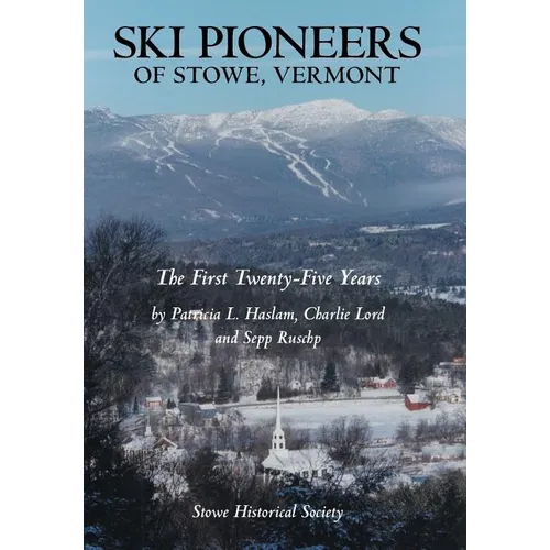Ski Pioneers of Stowe, Vermont: The First Twenty-Five Years