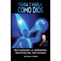 Piensa Y Habla Como Dios Restaurando La Verdadera Identidad Del Ser Humano