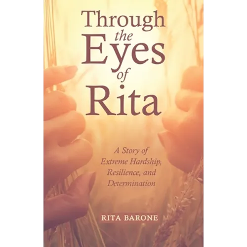 Through the Eyes of Rita: A Story of Extreme Hardship, Resilience, and Determination