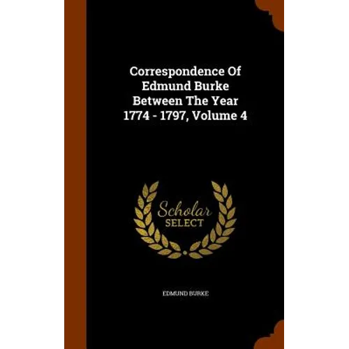 Correspondence Of Edmund Burke Between The Year 1774 - 1797, Volume 4