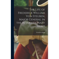 The Life of Frederick William Von Steuben, Major General in the Revolutionary Army