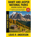 Banff and Jasper National Parks Hiking guide 2025: Your Gateway to the Trails and Wonders of Alberta's Wild Canada