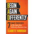 Bad (Begin Again Differently): 7 Smart Processes to Win Again After Suffering a Business Loss