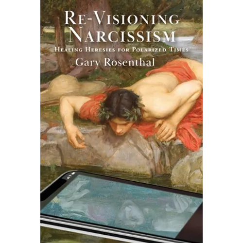 Re-Visioning Narcissism: Healing Heresies for Polarized Times