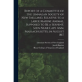 Report of a Committee of the Linnaean Society of New England, Relative to a Large Marine Animal, Supposed to Be a Serpent, Seen Near Cape Ann, Massach