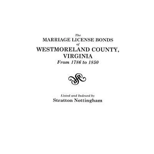 Marriage License Bonds of Westmoreland County, Virginia, from 1786 to 1850