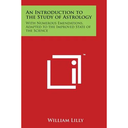 An Introduction to the Study of Astrology: With Numerous Emendations, Adapted to the Improved State of the Science
