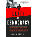The Death of Democracy: Hitler's Rise to Power and the Downfall of the Weimar Republic