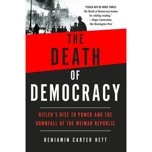 The Death of Democracy: Hitler's Rise to Power and the Downfall of the Weimar Republic