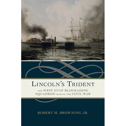 Lincoln's Trident: The West Gulf Blockading Squadron During the Civil War