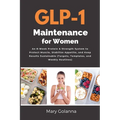 GLP-1 Maintenance for Women: An 8-Week Protein & Strength System to Protect Muscle, Stabilize Appetite, and Keep Results Sustainable (Targets, Templat
