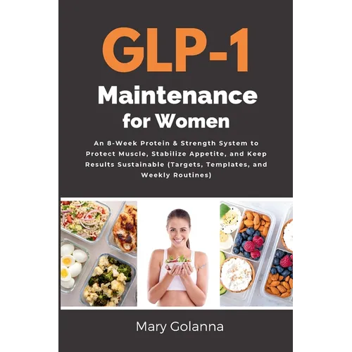 GLP-1 Maintenance for Women: An 8-Week Protein & Strength System to Protect Muscle, Stabilize Appetite, and Keep Results Sustainable (Targets, Templat