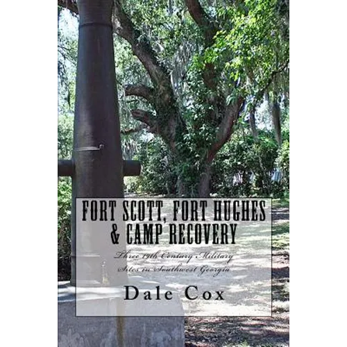 Fort Scott, Fort Hughes & Camp Recovery: Three 19th Century Military Sites in Southwest Georgia