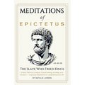 Meditations of Epictetus: The Slave Who Freed Kings - A Stoic Path to Conquer Overthinking, Anxiety, and Division - Inspiring Resilience in Leadership