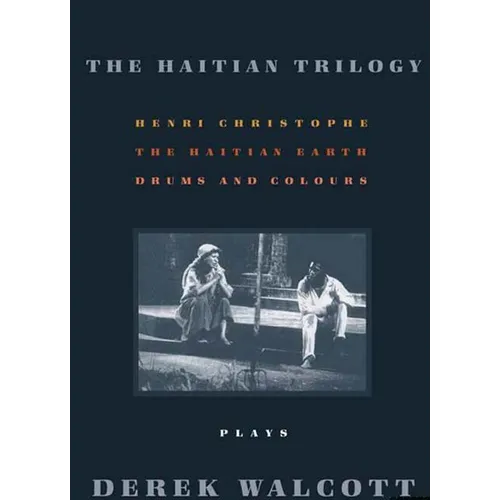The Haitian Trilogy: Plays: Henri Christophe, Drums and Colours, and the Haytian Earth