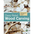 Deep Relief Wood Carving: Simple Techniques for Complex Projects