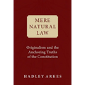 Mere Natural Law: Originalism and the Anchoring Truths of the Constitution