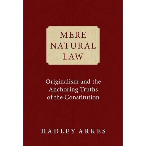Mere Natural Law: Originalism and the Anchoring Truths of the Constitution