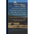Report of the Cruise of the Revenue Marine Steamer Corwin in the Arctic Ocean in the Year 1884