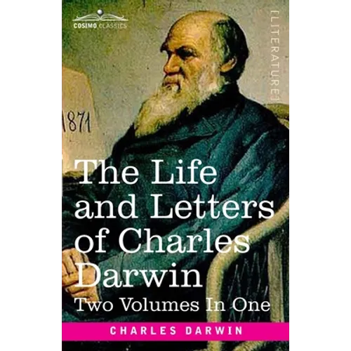 The Life and Letters of Charles Darwin, Two Volumes in One: including an Autobiographical Chapter