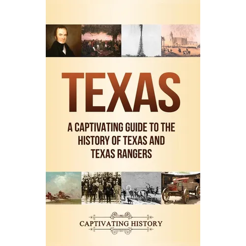 Texas: A Captivating Guide to the History of Texas and Texas Rangers