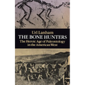 The Bone Hunters: The Heroic Age of Paleontology in the American West
