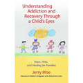 Understanding Addiction and Recovery Through a Child's Eyes: Hope, Help, and Healing for Families