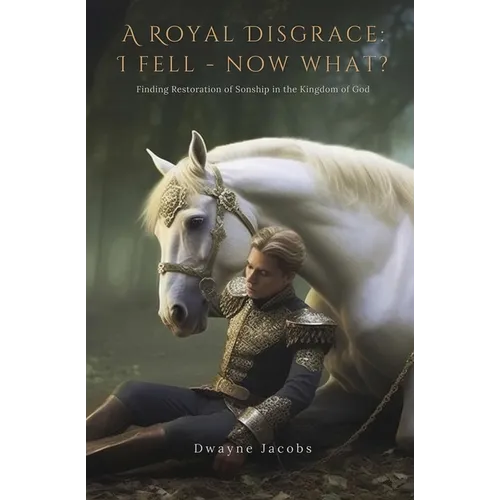 A Royal Disgrace I Fell Now What?: Finding Restoration of Sonship in the Kingdom of God