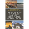 The Belt and Road Initiative and the Future of Regional Order in the Indo-Pacific