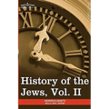 History of the Jews, Vol. II (in Six Volumes): From the Reign of Hyrcanus (135 B.C.E) to the Completion of the Babylonian Talmud (500 C.E.)