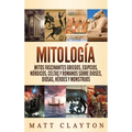 Mitología: Mitos fascinantes griegos, egipcios, nórdicos, celtas y romanos sobre dioses, diosas, héroes y monstruos