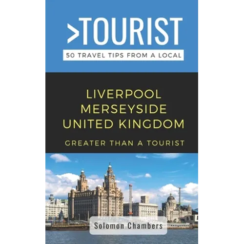Greater Than a Tourist- Liverpool Merseyside United Kingdom: 50 Travel Tips from a Local