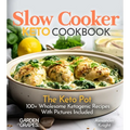 Slow Cooker Keto Cookbook: The Keto Pot - 100+ Wholesome Ketogenic Recipes With Pictures Included