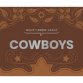What I Know about Cowboys