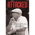 Attacked: A Real-Life Story of a Violent Home Invasion and the unravelling of an ordinary New Zealand family